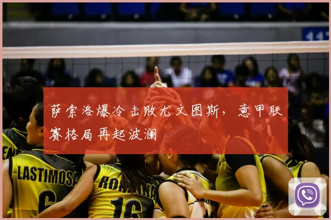 萨索洛爆冷击败尤文图斯，意甲联赛格局再起波澜